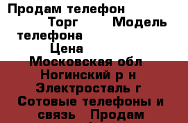 Продам телефон  Sony XPERIA !!! Торг !!! › Модель телефона ­  Sony XPERIA › Цена ­ 5 500 - Московская обл., Ногинский р-н, Электросталь г. Сотовые телефоны и связь » Продам телефон   